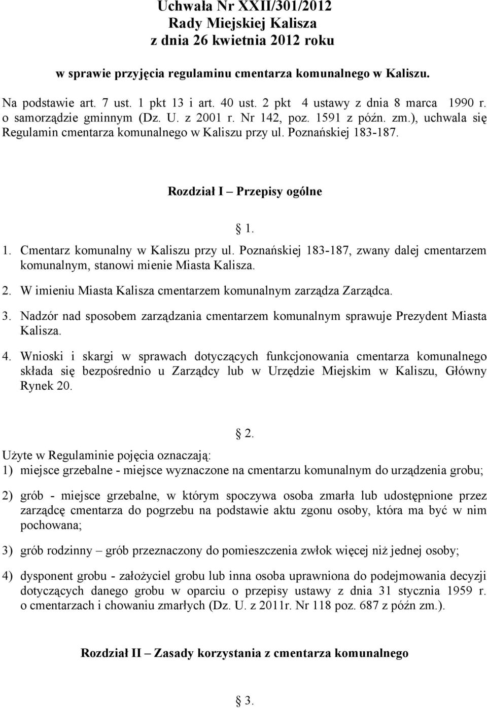 Rozdział I Przepisy ogólne 1. 1. Cmentarz komunalny w Kaliszu przy ul. Poznańskiej 183-187, zwany dalej cmentarzem komunalnym, stanowi mienie Miasta Kalisza. 2.