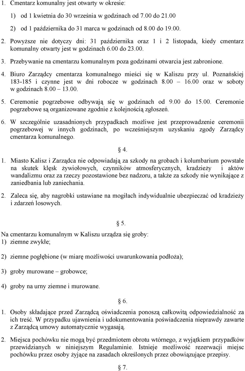 4. Biuro Zarządcy cmentarza komunalnego mieści się w Kaliszu przy ul. Poznańskiej 183-185 i czynne jest w dni robocze w godzinach 8.00 16.00 oraz w soboty w godzinach 8.00 13.00. 5.