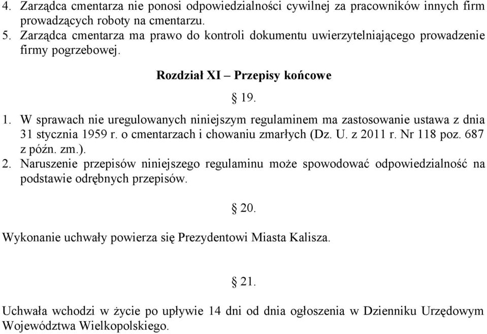 . 1. W sprawach nie uregulowanych niniejszym regulaminem ma zastosowanie ustawa z dnia 31 stycznia 1959 r. o cmentarzach i chowaniu zmarłych (Dz. U. z 2011 r. Nr 118 poz. 687 z późn.