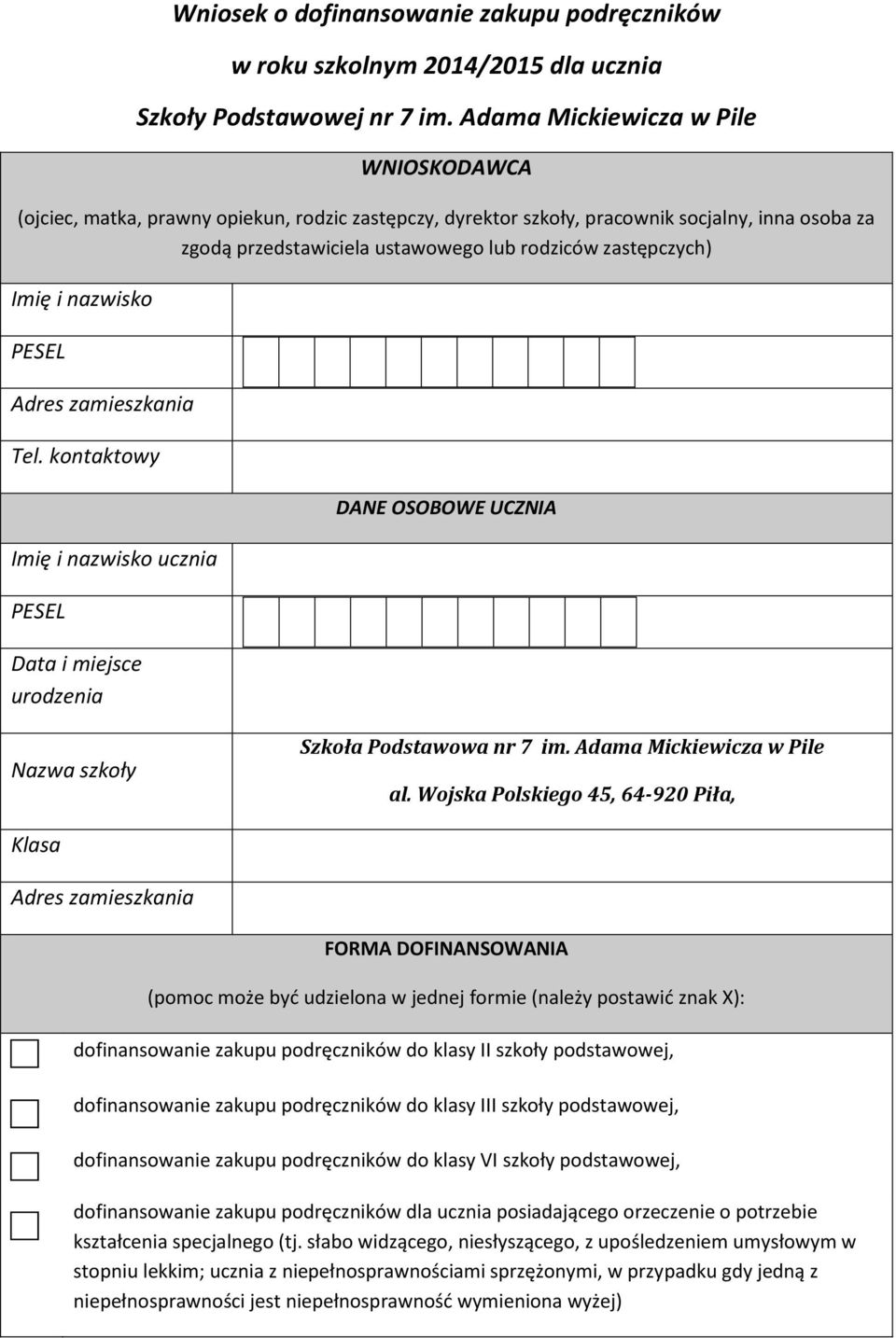 Imię i nazwisko PESEL Adres zamieszkania Tel. kontaktowy Imię i nazwisko ucznia PESEL Data i miejsce urodzenia DANE OSOBOWE UCZNIA Nazwa szkoły Szkoła Podstawowa nr 7 im. Adama Mickiewicza w Pile al.