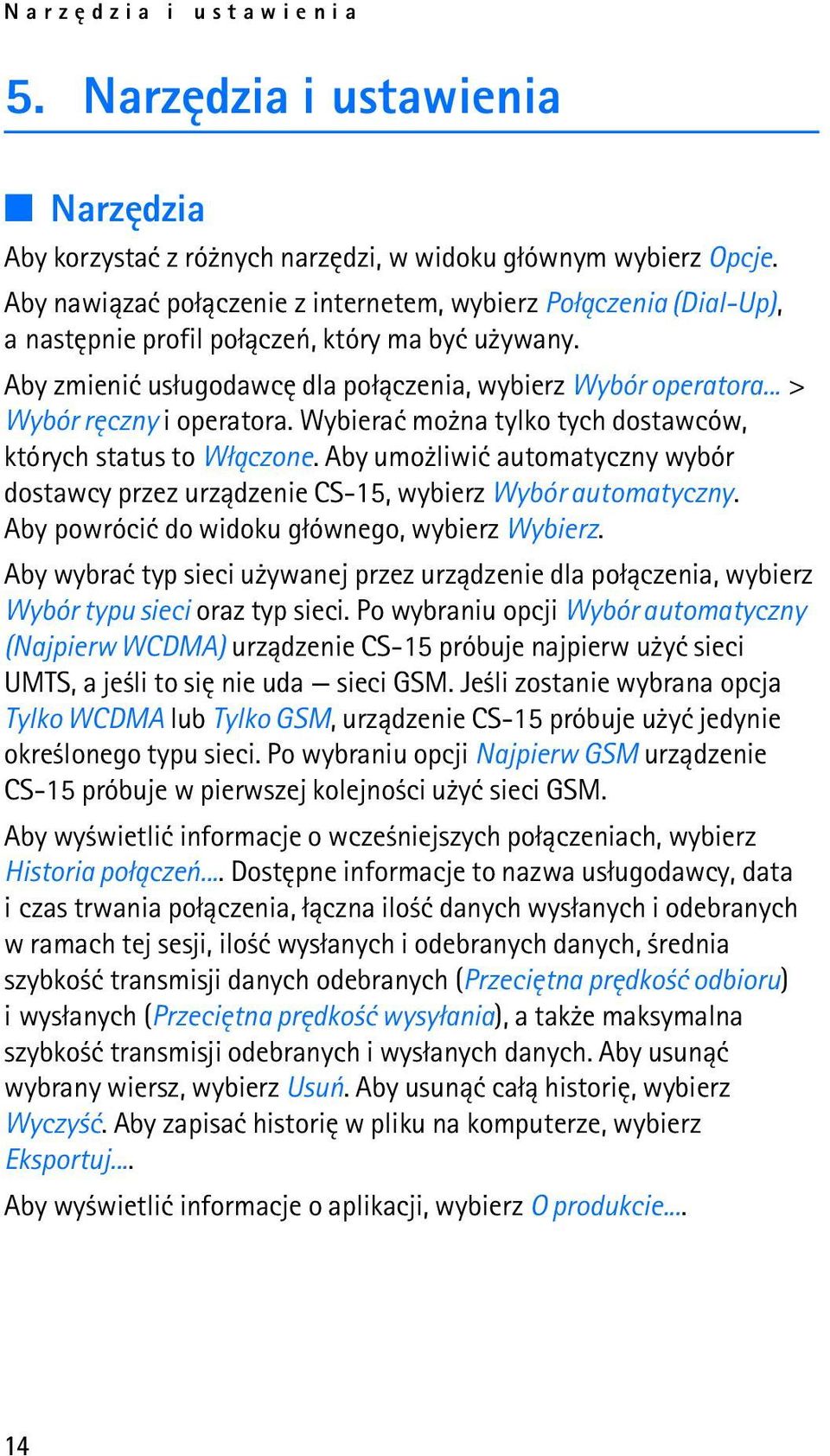 .. > Wybór rêczny i operatora. Wybieraæ mo na tylko tych dostawców, których status to W³±czone. Aby umo liwiæ automatyczny wybór dostawcy przez urz±dzenie CS-15, wybierz Wybór automatyczny.