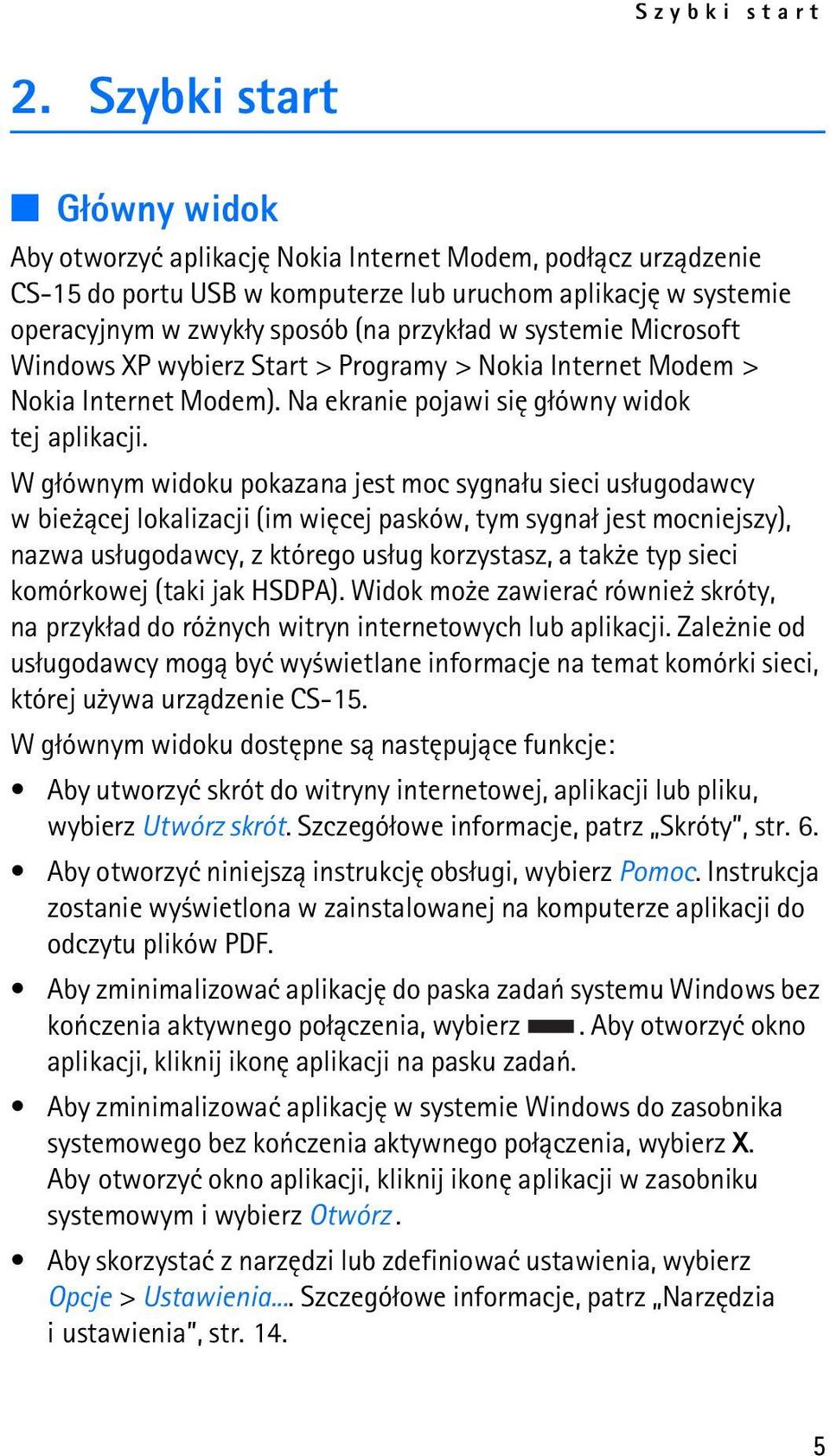 systemie Microsoft Windows XP wybierz Start > Programy > Nokia Internet Modem > Nokia Internet Modem). Na ekranie pojawi siê g³ówny widok tej aplikacji.