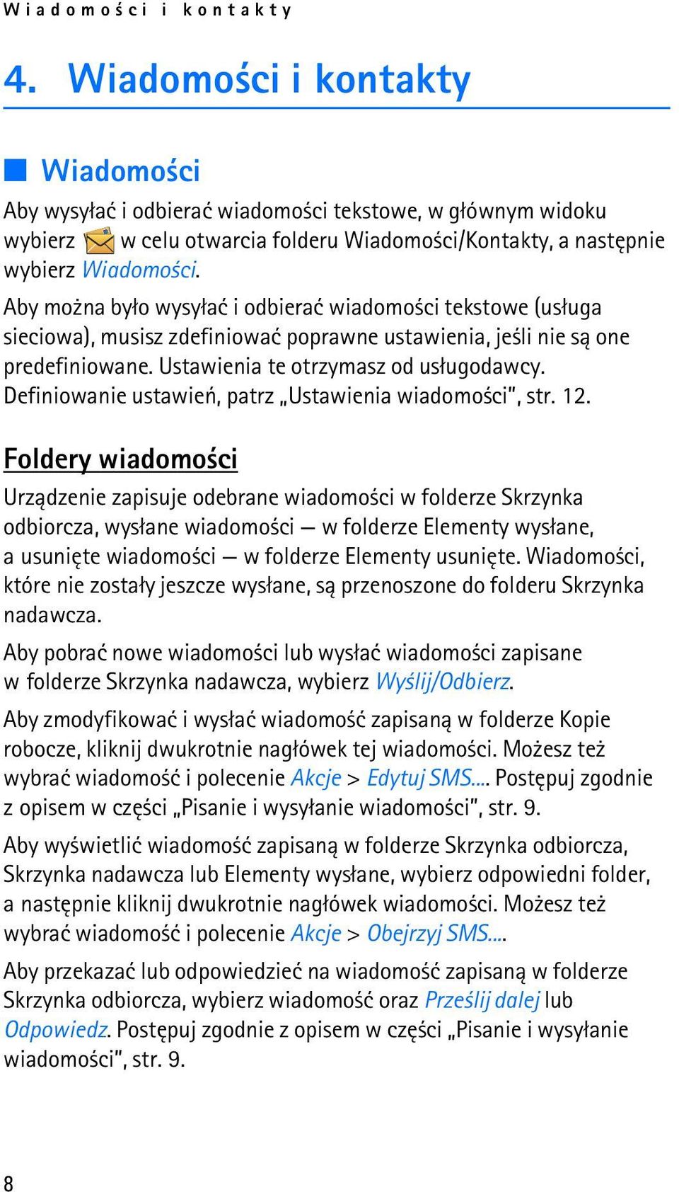 Aby mo na by³o wysy³aæ i odbieraæ wiadomo ci tekstowe (us³uga sieciowa), musisz zdefiniowaæ poprawne ustawienia, je li nie s± one predefiniowane. Ustawienia te otrzymasz od us³ugodawcy.