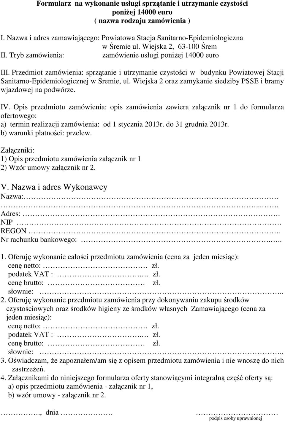 Przedmiot zamówienia: sprzątanie i utrzymanie czystości w budynku Powiatowej Stacji Sanitarno-Epidemiologicznej w Śremie, ul. Wiejska 2 oraz zamykanie siedziby PSSE i bramy wjazdowej na podwórze. IV.