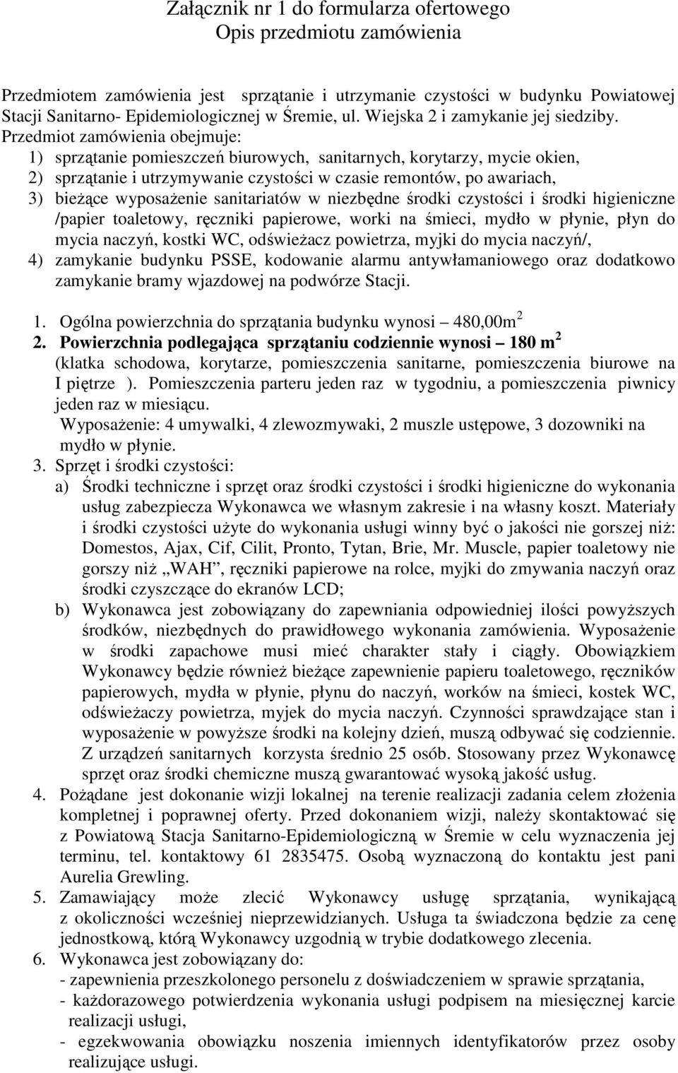 Przedmiot zamówienia obejmuje: 1) sprzątanie pomieszczeń biurowych, sanitarnych, korytarzy, mycie okien, 2) sprzątanie i utrzymywanie czystości w czasie remontów, po awariach, 3) bieżące wyposażenie