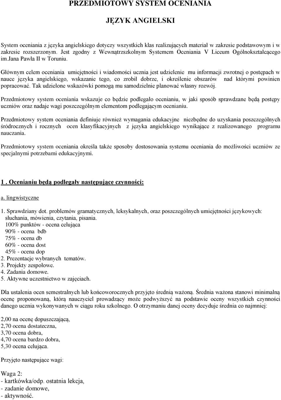 Głównym celem oceniania umiejętności i wiadomości ucznia jest udzielenie mu informacji zwrotnej o postępach w nauce języka angielskiego, wskazanie tego, co zrobił dobrze, i określenie obszarów nad