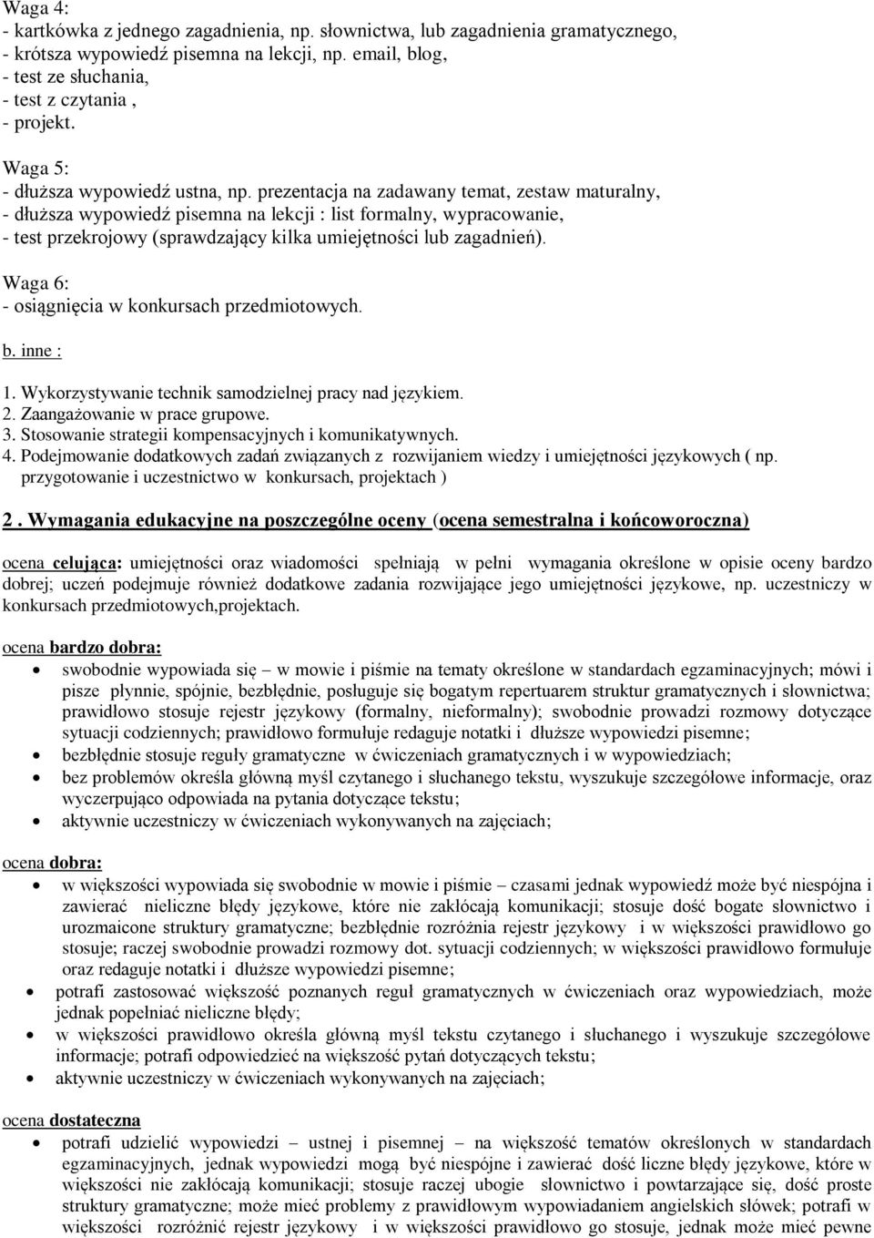 prezentacja na zadawany temat, zestaw maturalny, - dłuższa wypowiedź pisemna na lekcji : list formalny, wypracowanie, - test przekrojowy (sprawdzający kilka umiejętności lub zagadnień).