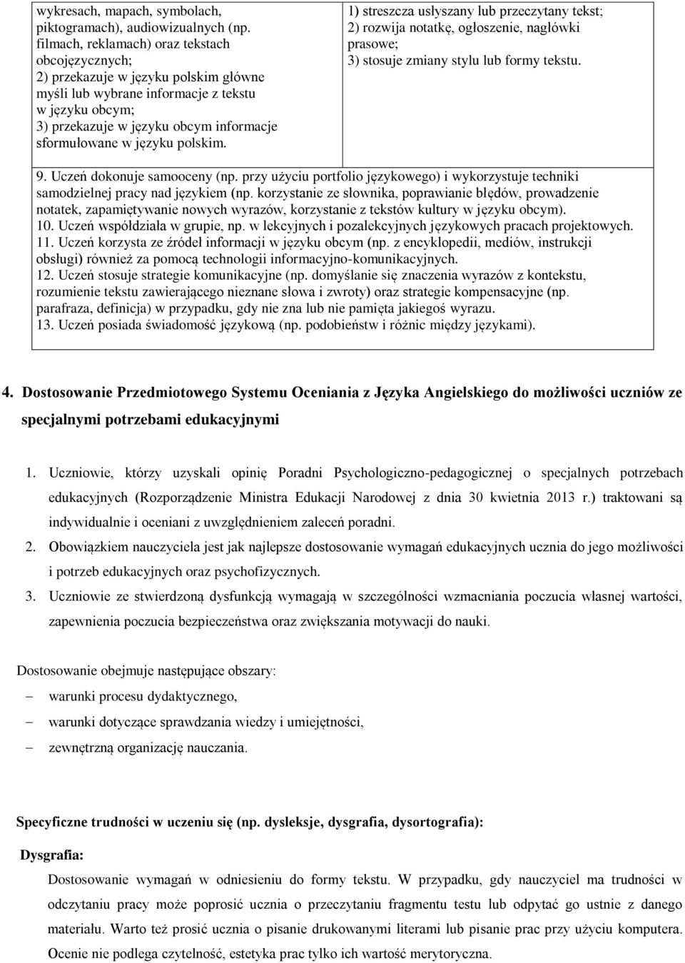 języku polskim. 1) streszcza usłyszany lub przeczytany tekst; 2) rozwija notatkę, ogłoszenie, nagłówki prasowe; 3) stosuje zmiany stylu lub formy tekstu. 9. Uczeń dokonuje samooceny (np.