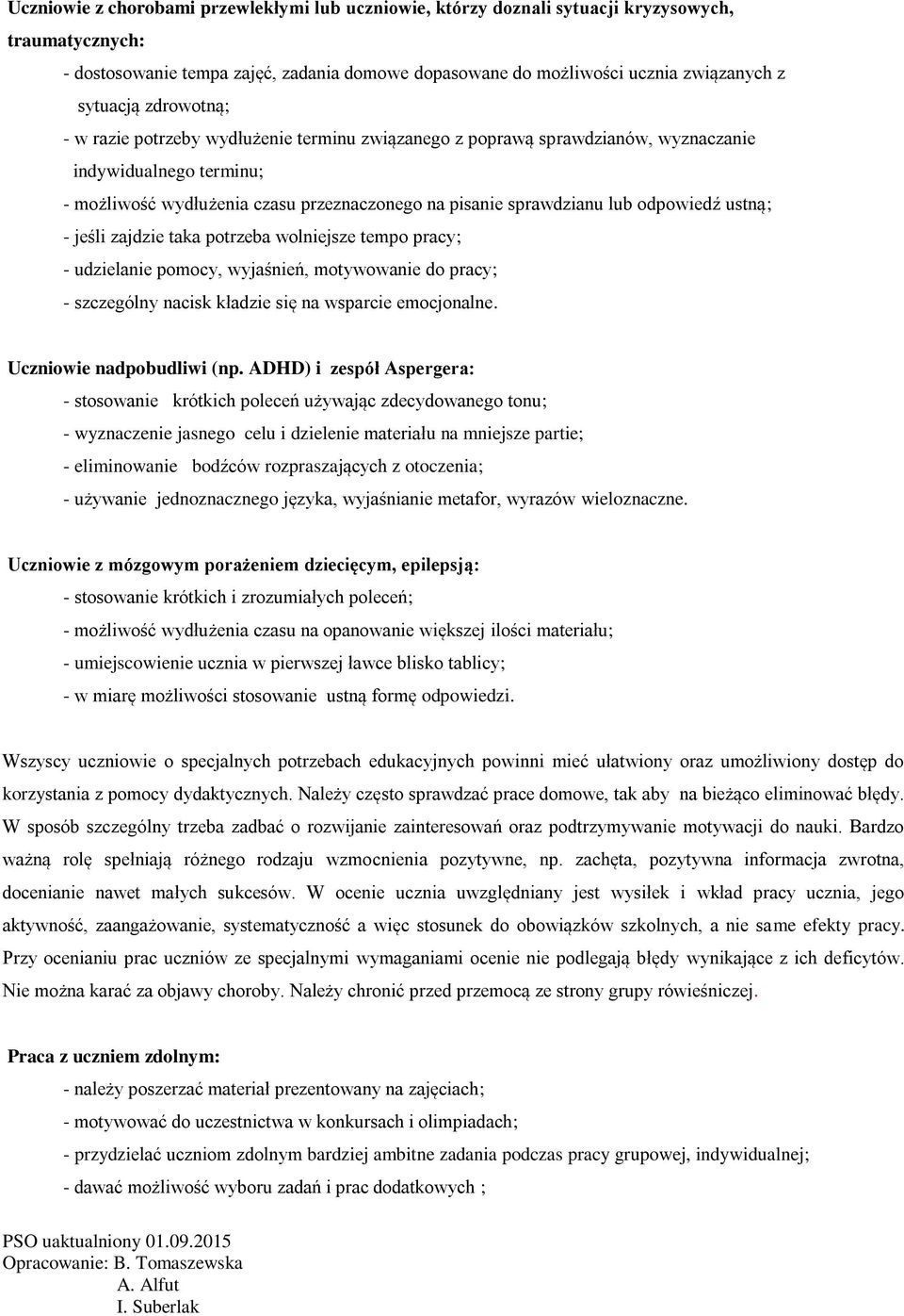 odpowiedź ustną; - jeśli zajdzie taka potrzeba wolniejsze tempo pracy; - udzielanie pomocy, wyjaśnień, motywowanie do pracy; - szczególny nacisk kładzie się na wsparcie emocjonalne.