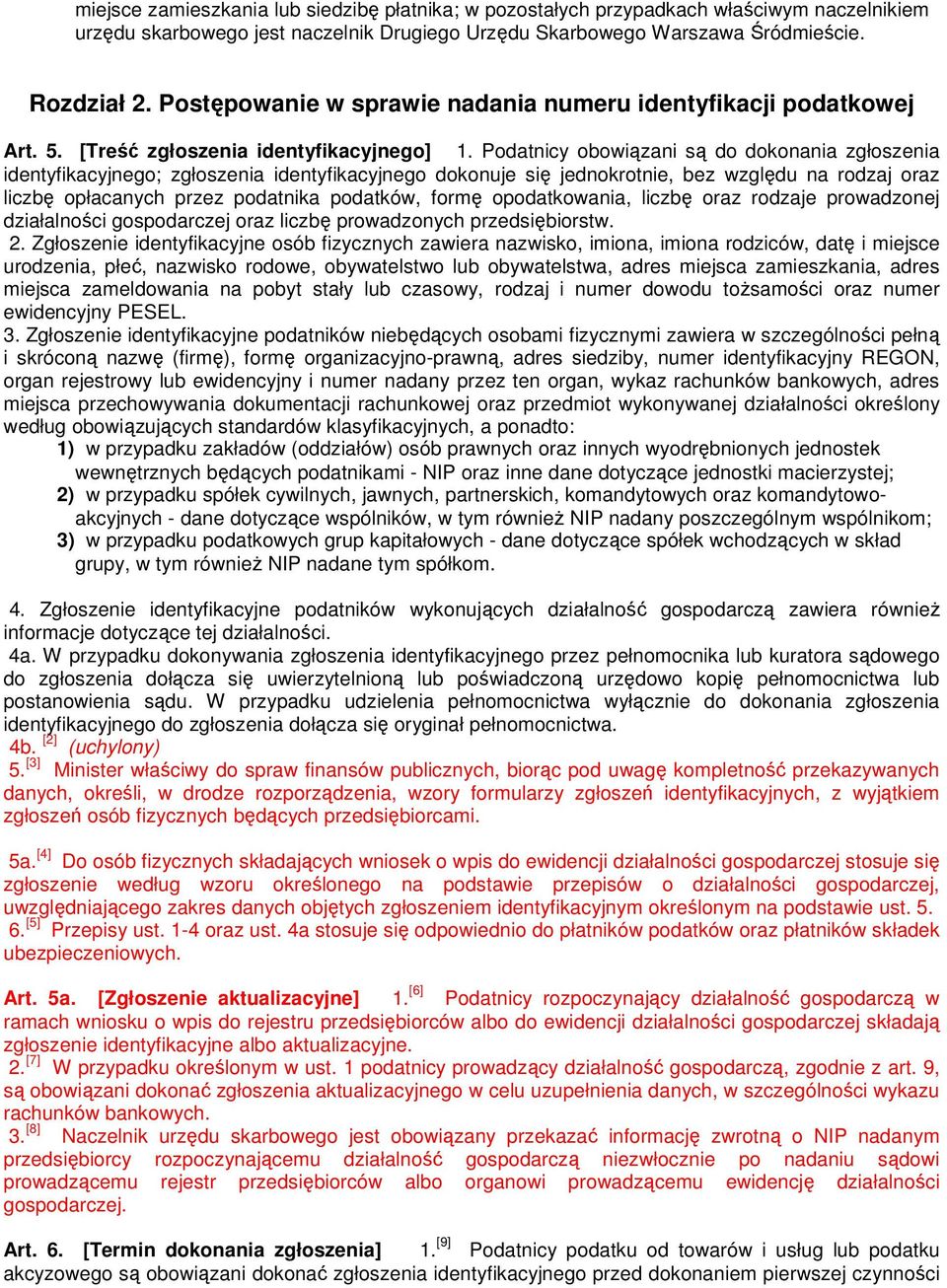 Podatnicy obowiązani są do dokonania zgłoszenia identyfikacyjnego; zgłoszenia identyfikacyjnego dokonuje się jednokrotnie, bez względu na rodzaj oraz liczbę opłacanych przez podatnika podatków, formę