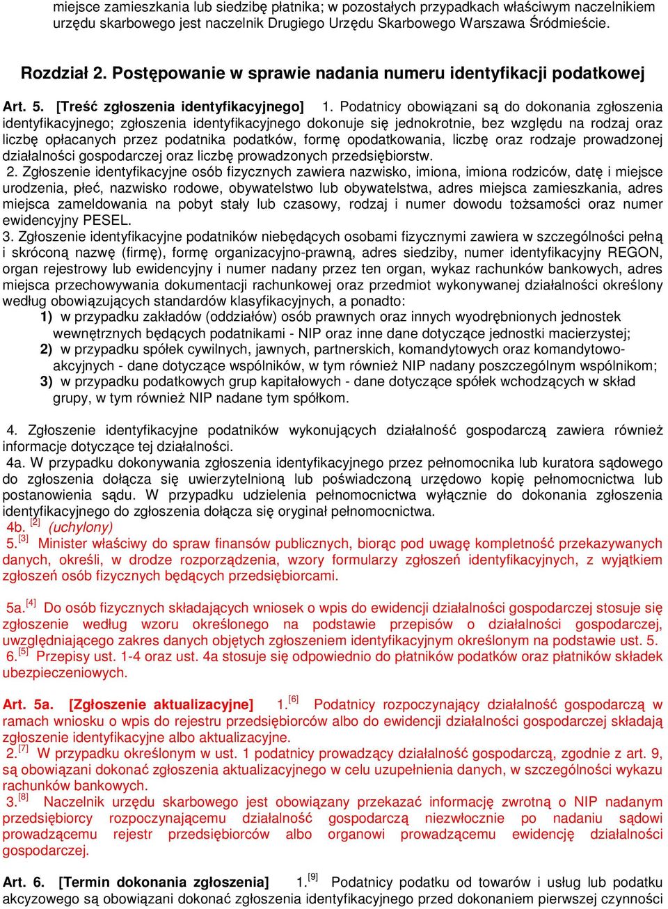 Podatnicy obowiązani są do dokonania zgłoszenia identyfikacyjnego; zgłoszenia identyfikacyjnego dokonuje się jednokrotnie, bez względu na rodzaj oraz liczbę opłacanych przez podatnika podatków, formę