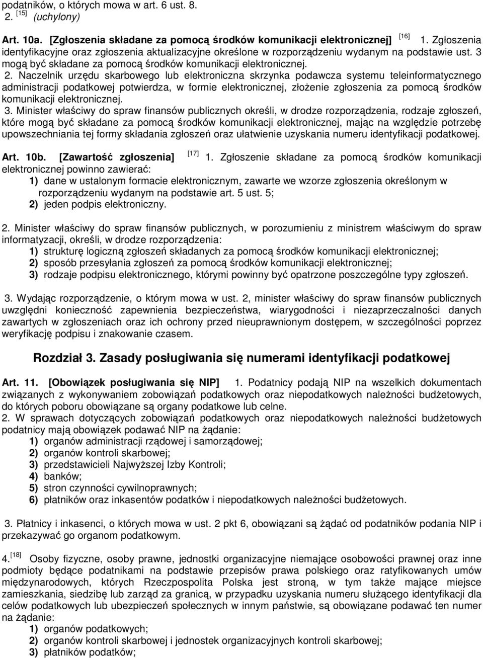 Naczelnik urzędu skarbowego lub elektroniczna skrzynka podawcza systemu teleinformatycznego administracji podatkowej potwierdza, w formie elektronicznej, złoŝenie zgłoszenia za pomocą środków