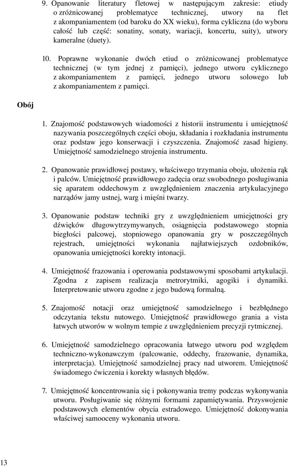 Poprawne wykonanie dwóch etiud o zróżnicowanej problematyce technicznej (w tym jednej z pamięci), jednego utworu cyklicznego z akompaniamentem z pamięci, jednego utworu solowego lub z akompaniamentem