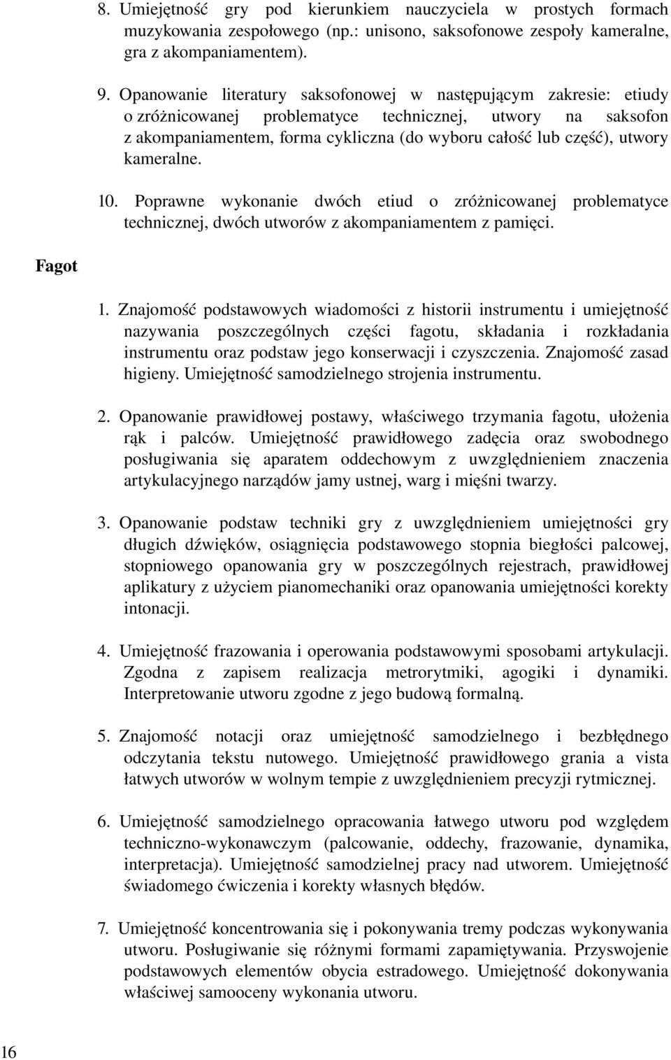 kameralne. 10. Poprawne wykonanie dwóch etiud o zróżnicowanej problematyce technicznej, dwóch utworów z akompaniamentem z pamięci. Fagot 1.