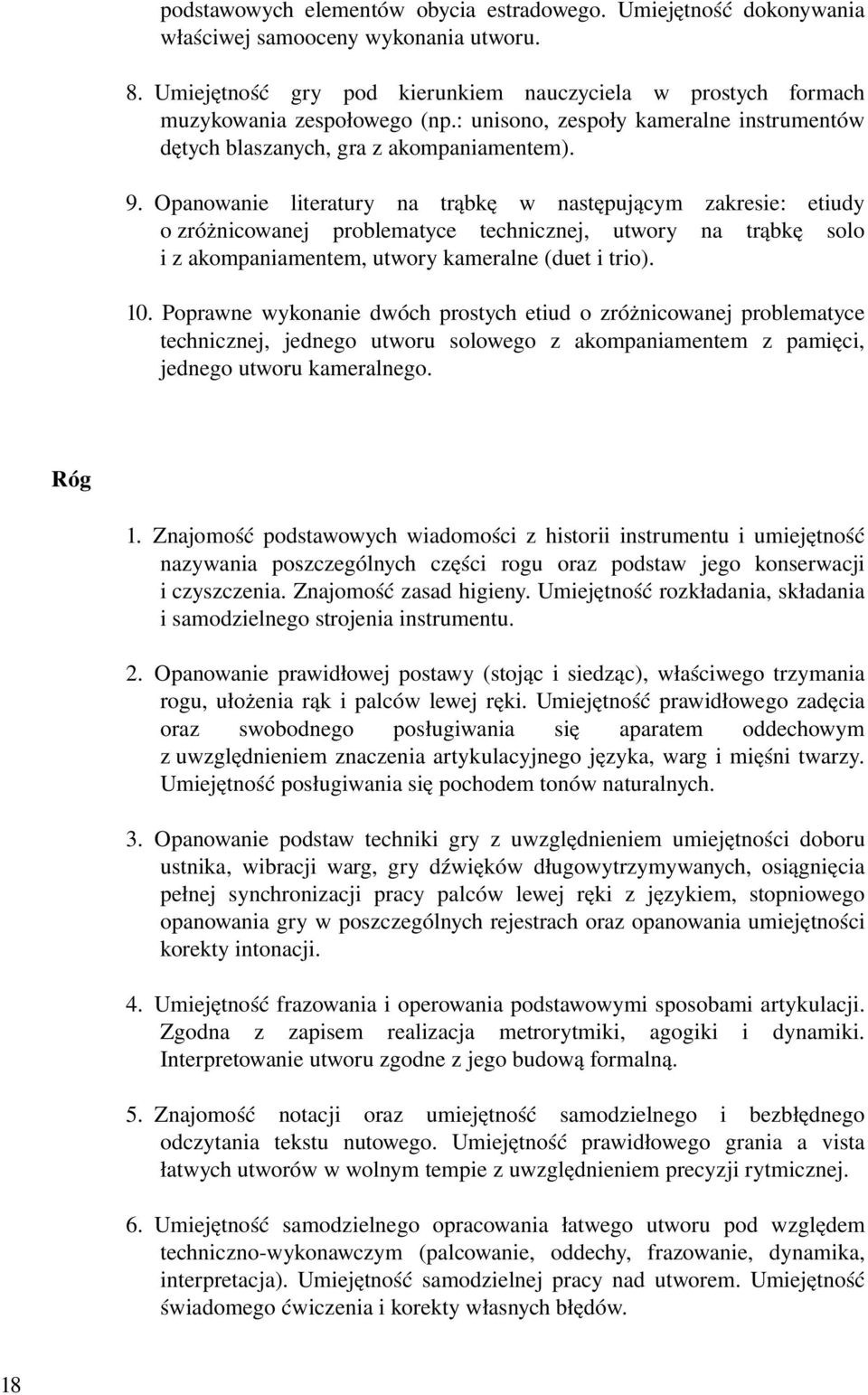 Opanowanie literatury na trąbkę w następującym zakresie: etiudy o zróżnicowanej problematyce technicznej, utwory na trąbkę solo i z akompaniamentem, utwory kameralne (duet i trio). 10.