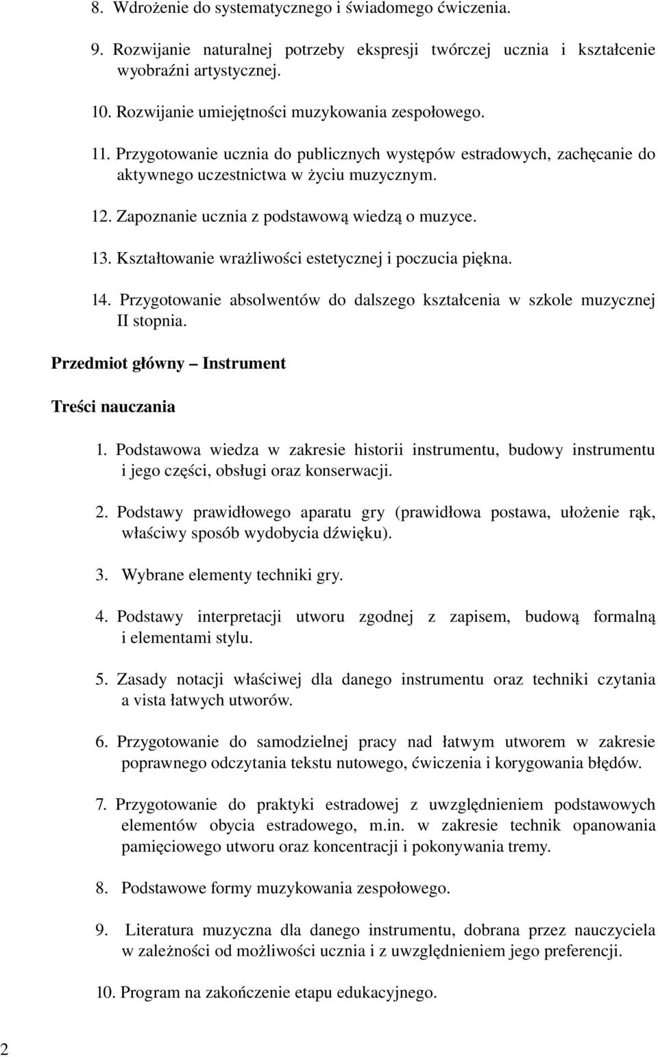 Zapoznanie ucznia z podstawową wiedzą o muzyce. 13. Kształtowanie wrażliwości estetycznej i poczucia piękna. 14. Przygotowanie absolwentów do dalszego kształcenia w szkole muzycznej II stopnia.