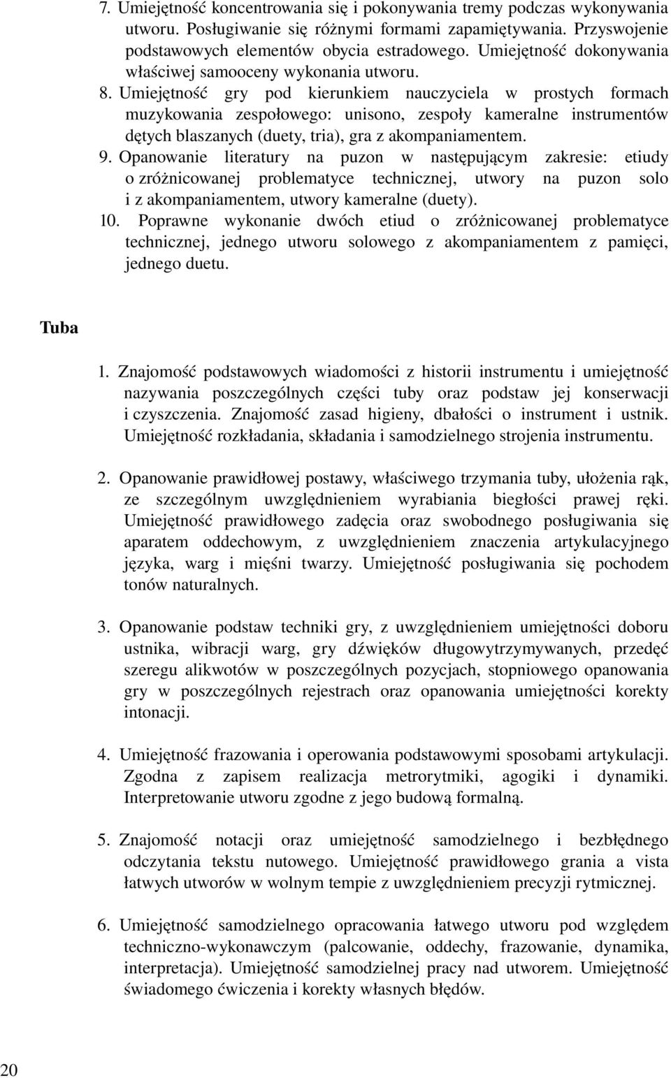 Umiejętność gry pod kierunkiem nauczyciela w prostych formach muzykowania zespołowego: unisono, zespoły kameralne instrumentów dętych blaszanych (duety, tria), gra z akompaniamentem. 9.