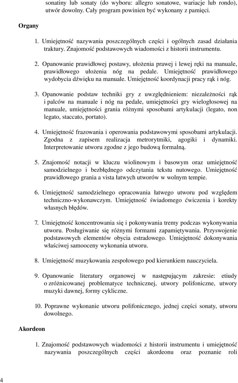 Opanowanie prawidłowej postawy, ułożenia prawej i lewej ręki na manuale, prawidłowego ułożenia nóg na pedale. Umiejętność prawidłowego wydobycia dźwięku na manuale.