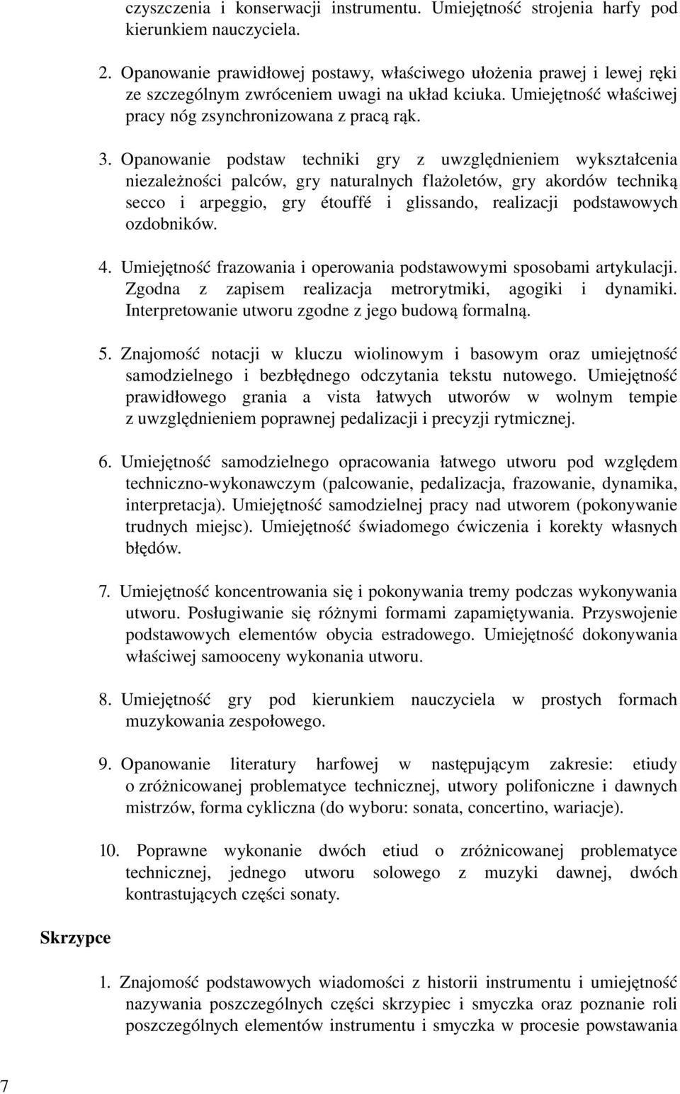 Opanowanie podstaw techniki gry z uwzględnieniem wykształcenia niezależności palców, gry naturalnych flażoletów, gry akordów techniką secco i arpeggio, gry étouffé i glissando, realizacji