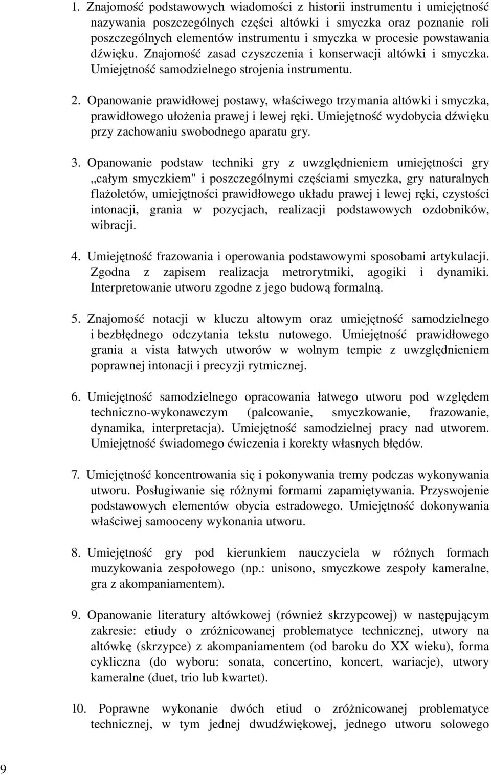 Opanowanie prawidłowej postawy, właściwego trzymania altówki i smyczka, prawidłowego ułożenia prawej i lewej ręki. Umiejętność wydobycia dźwięku przy zachowaniu swobodnego aparatu gry. 3.