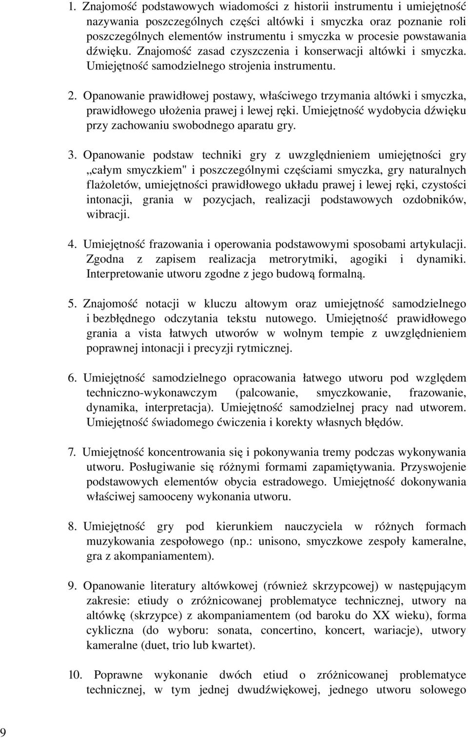 Opanowanie prawidłowej postawy, właściwego trzymania altówki i smyczka, prawidłowego ułożenia prawej i lewej ręki. Umiejętność wydobycia dźwięku przy zachowaniu swobodnego aparatu gry. 3.