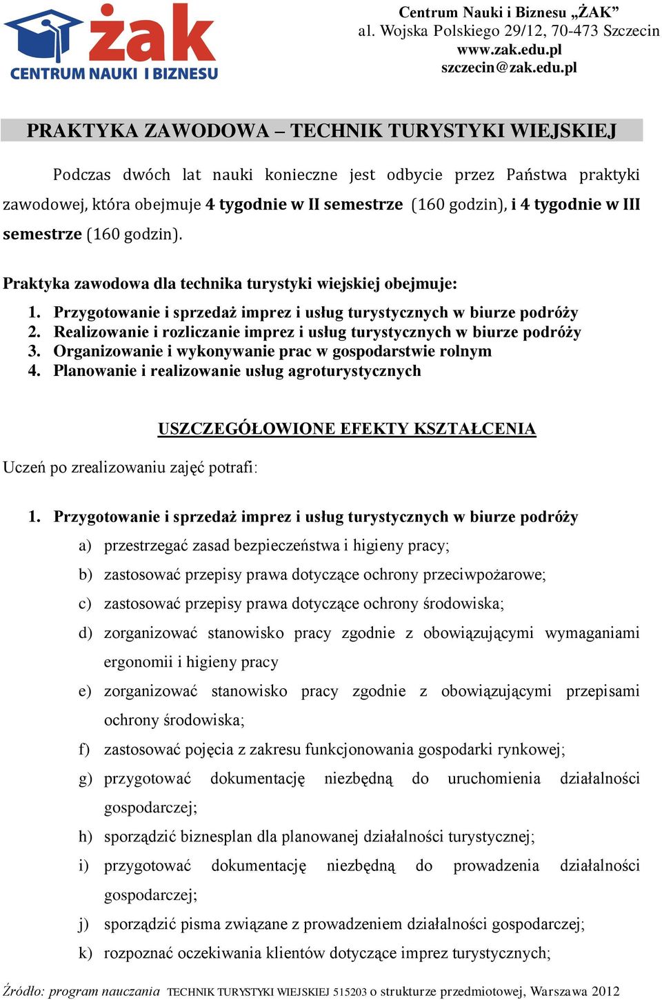 pl PRAKTYKA ZAWODOWA TECHNIK TURYSTYKI WIEJSKIEJ Podczas dwóch lat nauki konieczne jest odbycie przez Państwa praktyki zawodowej, która obejmuje 4 tygodnie w II semestrze (160 godzin), i 4 tygodnie w