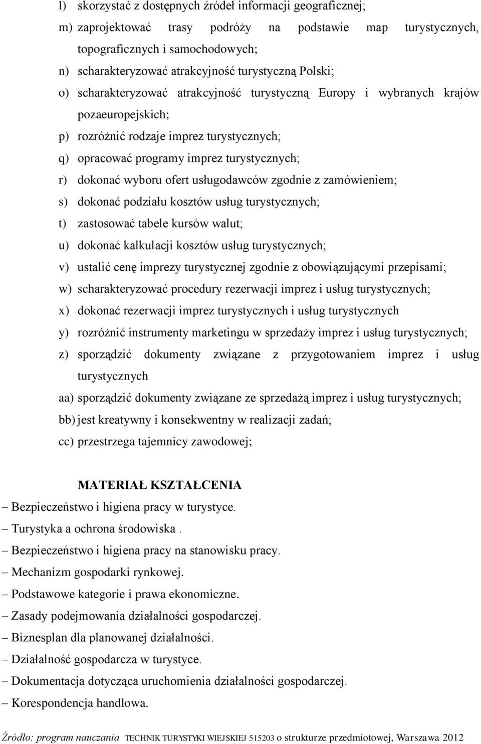 dokonać wyboru ofert usługodawców zgodnie z zamówieniem; s) dokonać podziału kosztów usług turystycznych; t) zastosować tabele kursów walut; u) dokonać kalkulacji kosztów usług turystycznych; v)