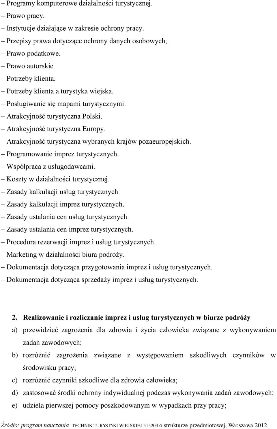 Atrakcyjność turystyczna wybranych krajów pozaeuropejskich. Programowanie imprez turystycznych. Współpraca z usługodawcami. Koszty w działalności turystycznej. Zasady kalkulacji usług turystycznych.