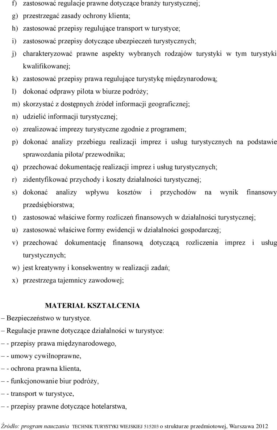 odprawy pilota w biurze podróży; m) skorzystać z dostępnych źródeł informacji geograficznej; n) udzielić informacji turystycznej; o) zrealizować imprezy turystyczne zgodnie z programem; p) dokonać