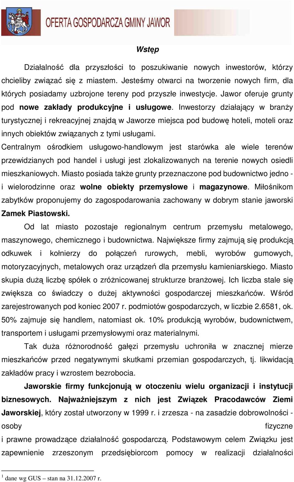 Inwestorzy działający w branŝy turystycznej i rekreacyjnej znajdą w Jaworze miejsca pod budowę hoteli, moteli oraz innych obiektów związanych z tymi usługami.