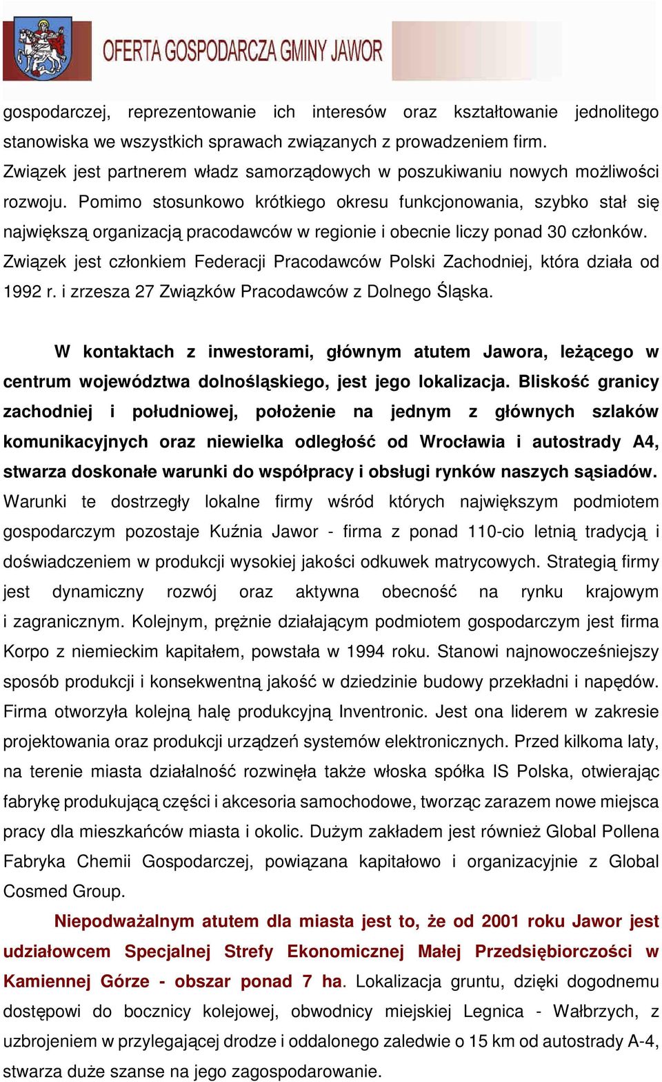Pomimo stosunkowo krótkiego okresu funkcjonowania, szybko stał się największą organizacją pracodawców w regionie i obecnie liczy ponad 30 członków.