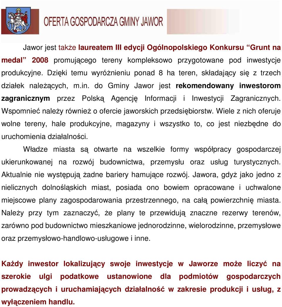 do Gminy Jawor jest rekomendowany inwestorom zagranicznym przez Polską Agencję Informacji i Inwestycji Zagranicznych. Wspomnieć naleŝy równieŝ o ofercie jaworskich przedsiębiorstw.