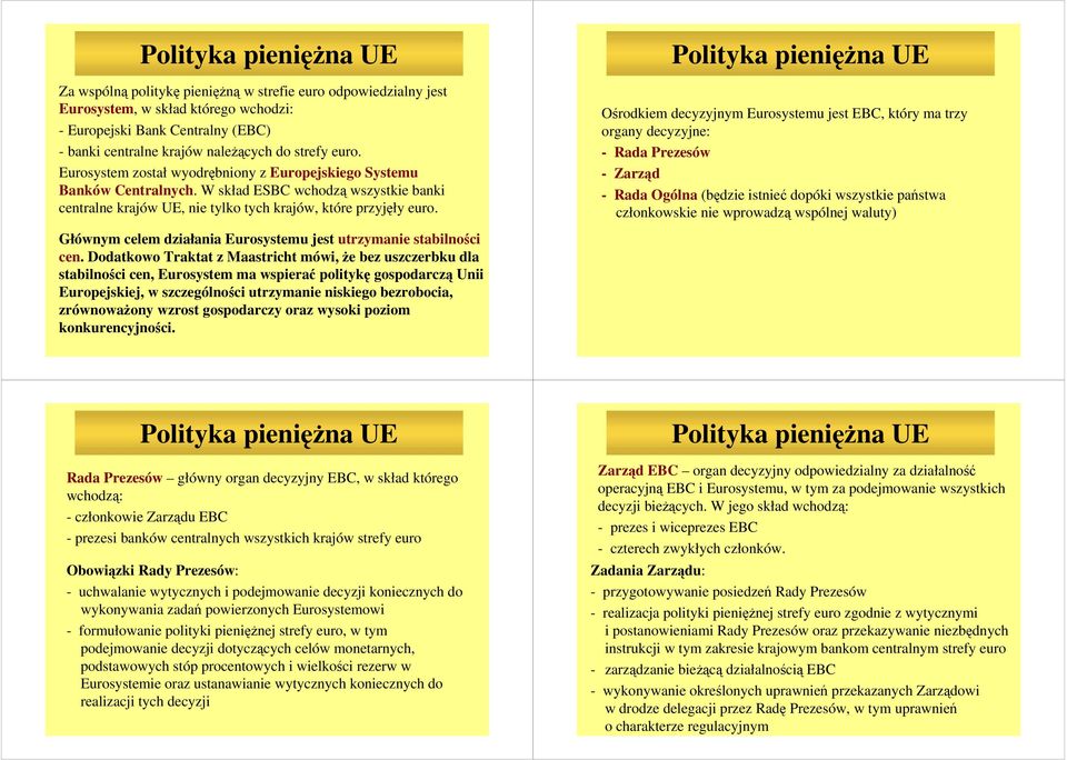 Ośrodkiem decyzyjnym Eurosystemu jest EBC, który ma trzy organy decyzyjne: - Rada Prezesów - Zarząd - Rada Ogólna (będzie istnieć dopóki wszystkie państwa członkowskie nie wprowadzą wspólnej waluty)