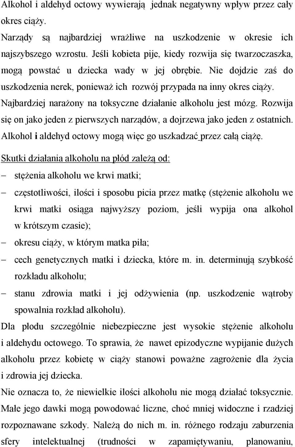 Najbardziej narażony na toksyczne działanie alkoholu jest mózg. Rozwija się on jako jeden z pierwszych narządów, a dojrzewa jako jeden z ostatnich.