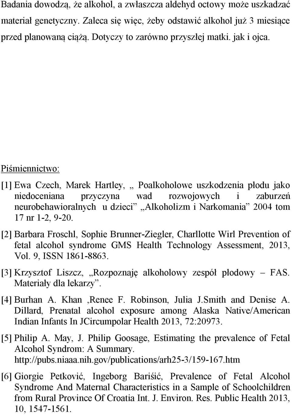 Piśmiennictwo: [1] Ewa Czech, Marek Hartley, Poalkoholowe uszkodzenia płodu jako niedoceniana przyczyna wad rozwojowych i zaburzeń neurobehawioralnych u dzieci Alkoholizm i Narkomania 2004 tom 17 nr