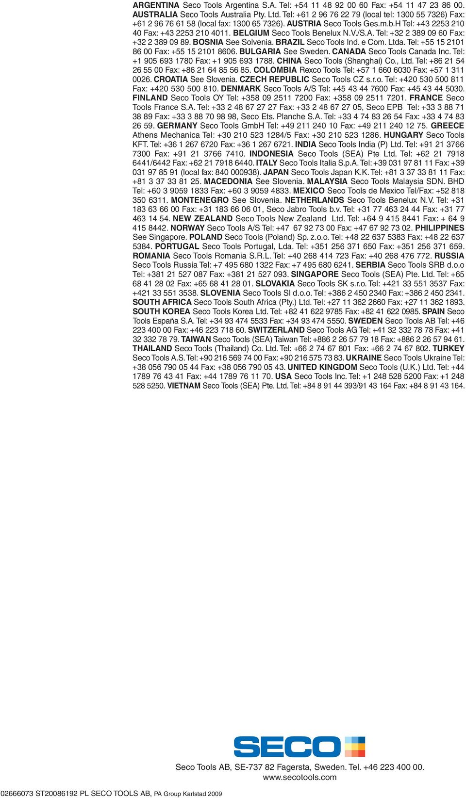 BOSNIA See Solvenia. BRAZIL Tools Ind. e Com. Ltda. Tel: +55 15 211 86 Fax: +55 15 211 866. BULGARIA See Sweden. CANADA Tools Canada Inc. Tel: +1 95 693 178 Fax: +1 95 693 1788.