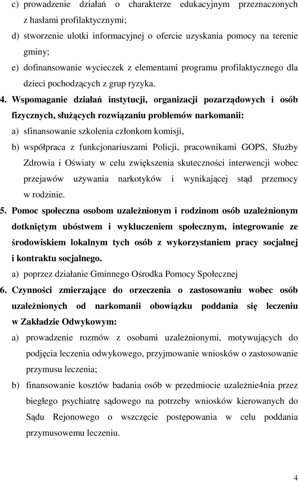 Wspomaganie działań instytucji, organizacji pozarządowych i osób fizycznych, słuŝących rozwiązaniu problemów narkomanii: a) sfinansowanie szkolenia członkom komisji, b) współpraca z funkcjonariuszami