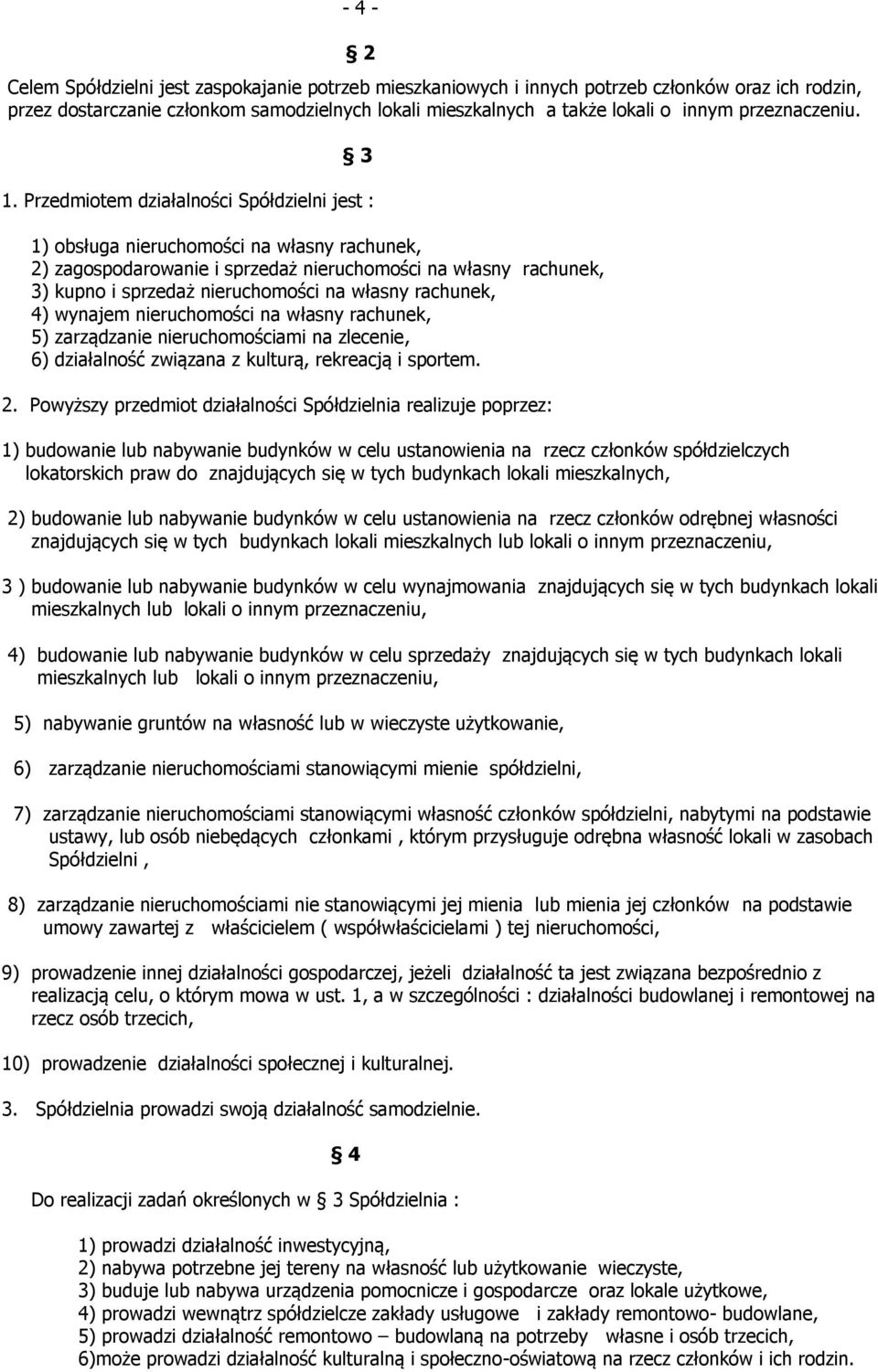 Przedmiotem działalności Spółdzielni jest : 1) obsługa nieruchomości na własny rachunek, 2) zagospodarowanie i sprzedaż nieruchomości na własny rachunek, 3) kupno i sprzedaż nieruchomości na własny