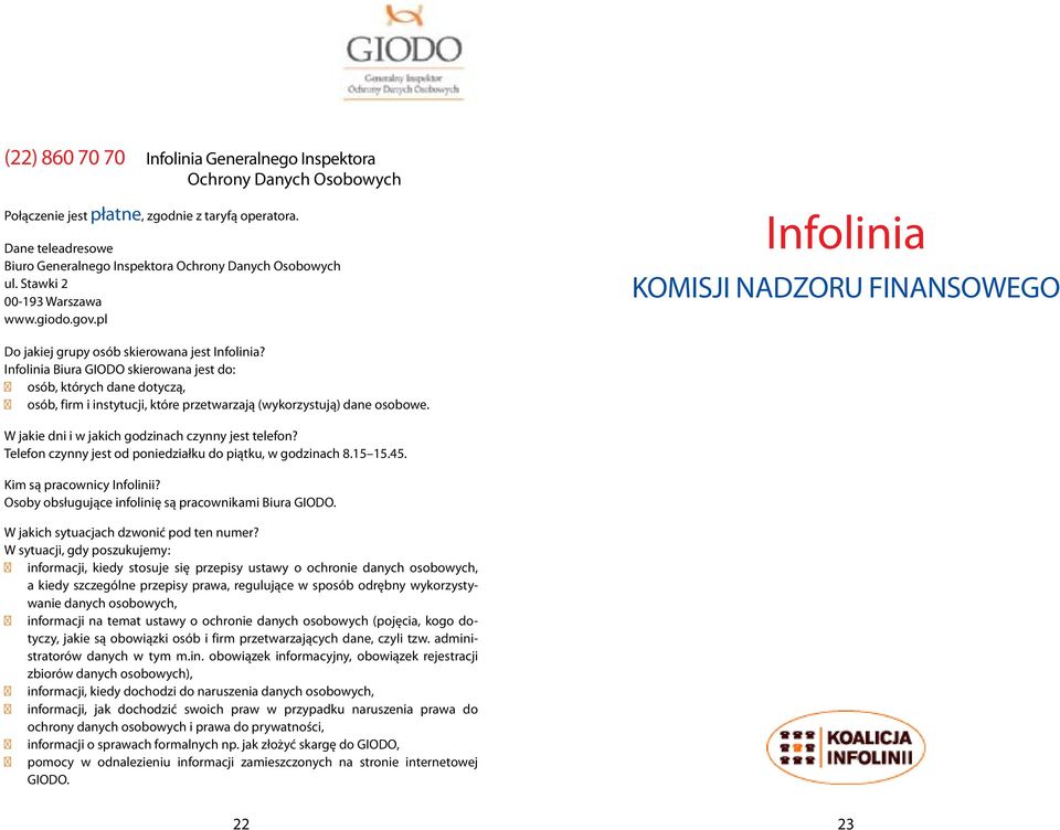 Infolinia Biura GIODO skierowana jest do: osób, których dane dotyczą, osób, firm i instytucji, które przetwarzają (wykorzystują) dane osobowe. W jakie dni i w jakich godzinach czynny jest telefon?
