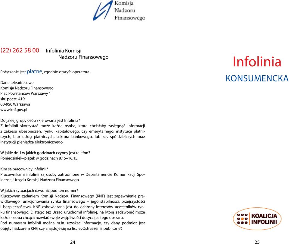 Z infolinii skorzystać może każda osoba, która chciałaby zasięgnąć informacji z zakresu ubezpieczeń, rynku kapitałowego, czy emerytalnego, instytucji płatniczych, biur usług płatniczych, sektora