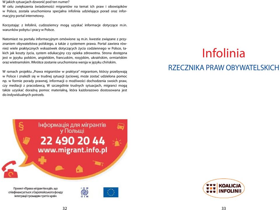 Korzystając z Infolinii, cudzoziemcy mogą uzyskać informacje dotyczące m.in. warunków pobytu i pracy w Polsce. Natomiast na portalu informacyjnym omówione są m.in. kwestie związane z przyznaniem obywatelstwa polskiego, a także z systemem prawa.