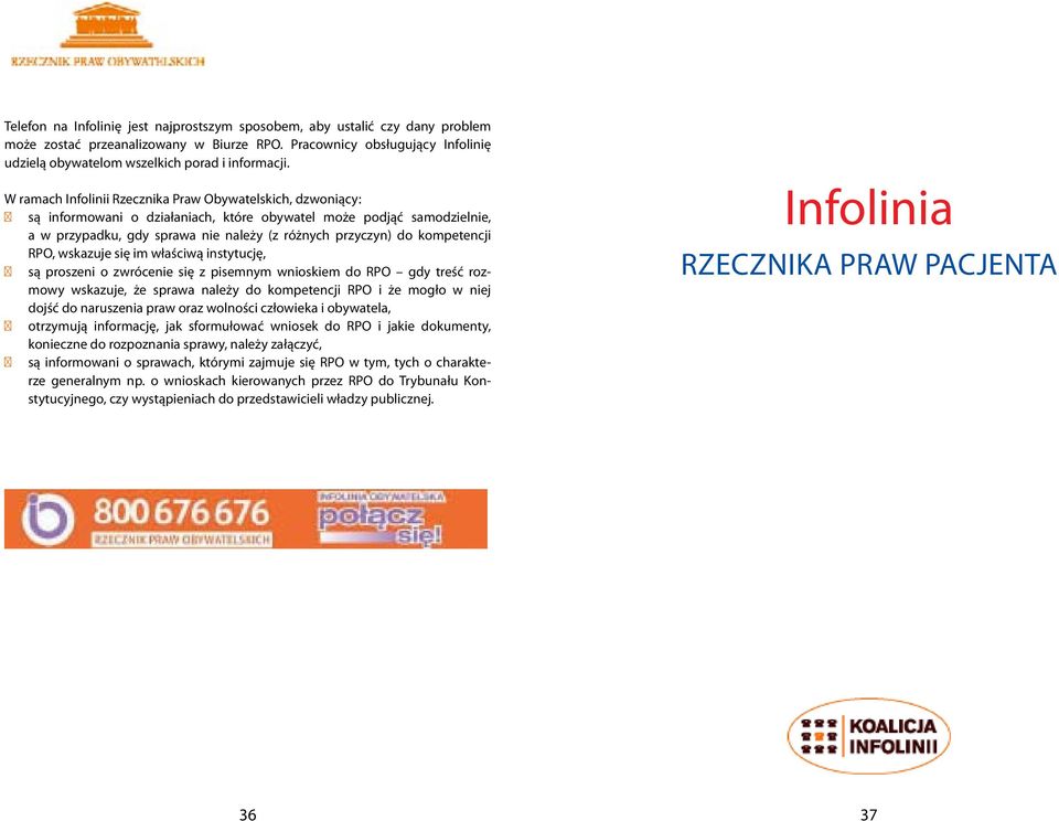 W ramach Infolinii Rzecznika Praw Obywatelskich, dzwoniący: są informowani o działaniach, które obywatel może podjąć samodzielnie, a w przypadku, gdy sprawa nie należy (z różnych przyczyn) do