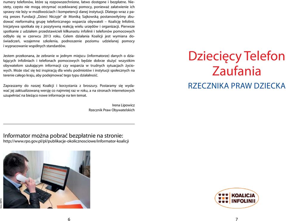 Dlatego wraz z panią prezes Fundacji Dzieci Niczyje dr Moniką Sajkowską postanowiłyśmy zbudować nieformalną grupę telefonicznego wsparcia obywateli Koalicję Infolinii.