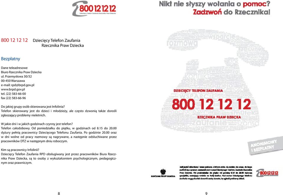 W jakie dni i w jakich godzinach czynny jest telefon? Telefon całodobowy. Od poniedziałku do piątku, w godzinach od 8.15 do 20.00 dyżury pełnią pracownicy Dziecięcego Telefonu Zaufania.