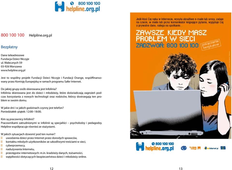 Infolinia skierowana jest do dzieci i młodzieży, które doświadczają zagrożeń podczas korzystania z nowych technologii oraz rodziców, którzy dostrzegają ten problem w swoim domu.