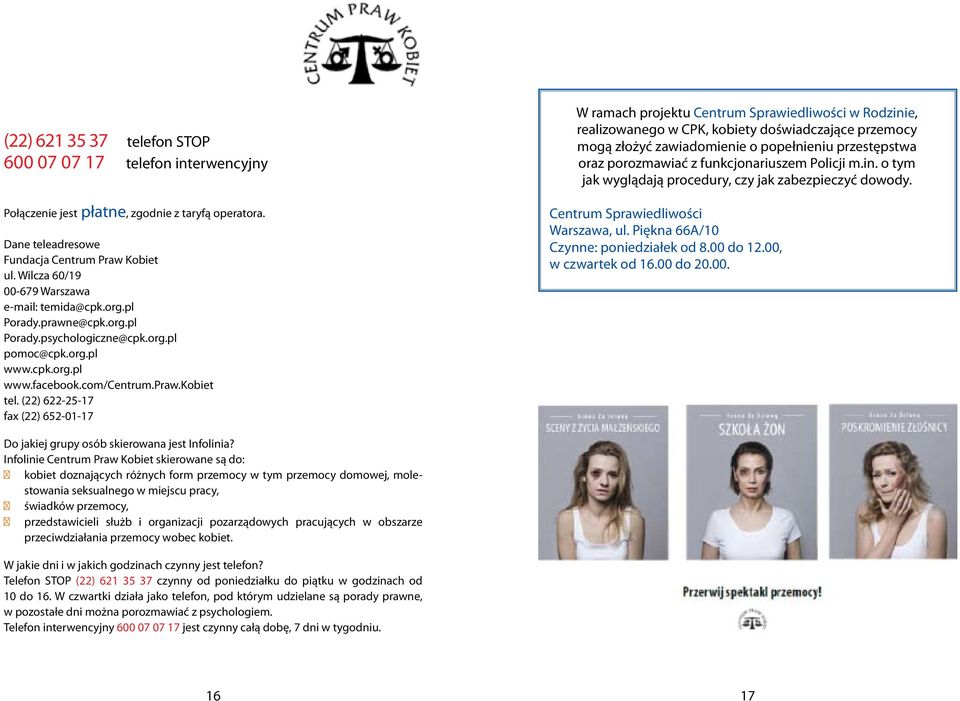 (22) 622-25-17 fax (22) 652-01-17 W ramach projektu Centrum Sprawiedliwości w Rodzinie, realizowanego w CPK, kobiety doświadczające przemocy mogą złożyć zawiadomienie o popełnieniu przestępstwa oraz