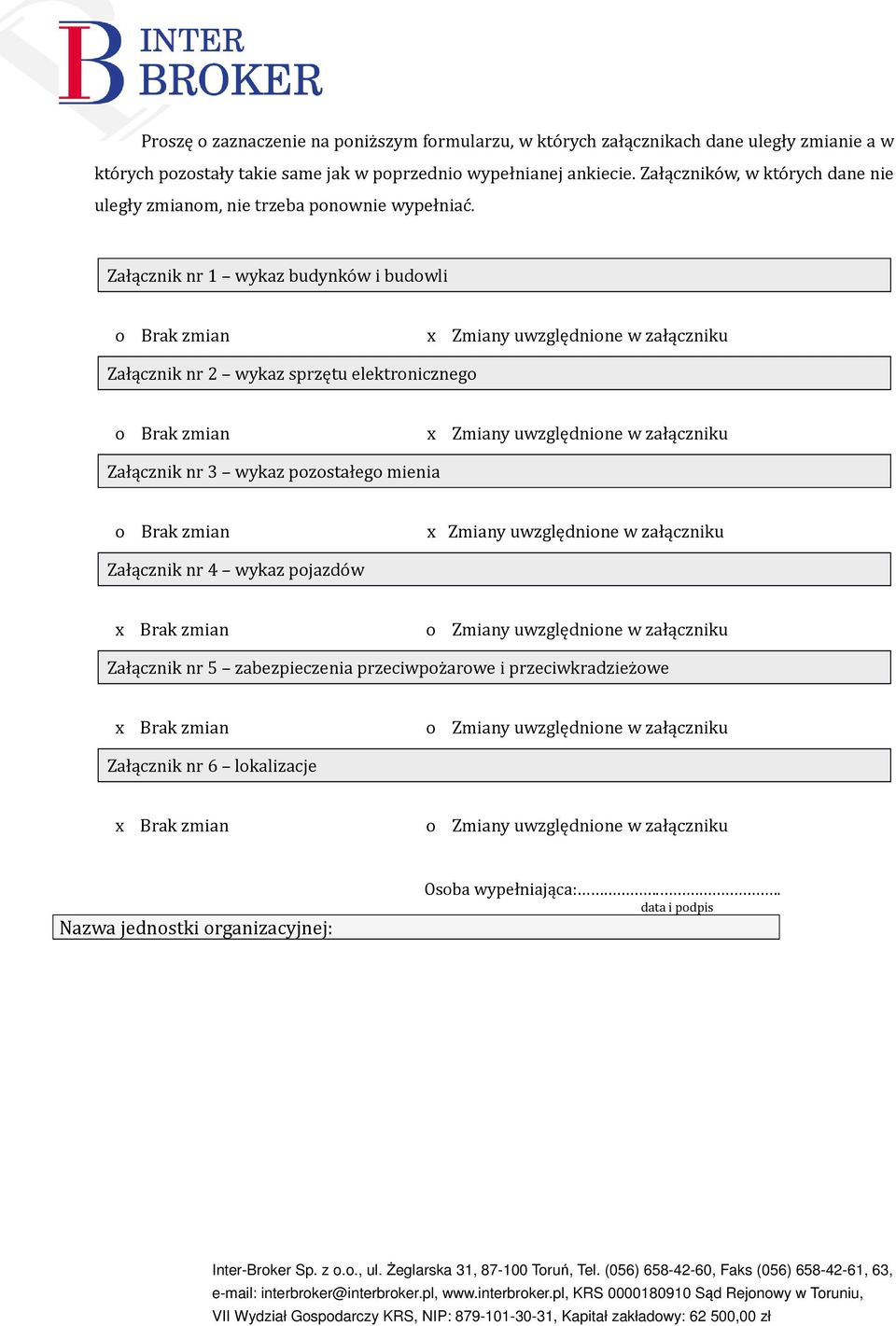 Załącznik nr 1 wykaz budynko w i budowli o Brak zmian x Zmiany uwzględnione w załączniku Załącznik nr 2 wykaz sprzętu elektronicznego o Brak zmian x Zmiany uwzględnione w załączniku Załącznik nr 3