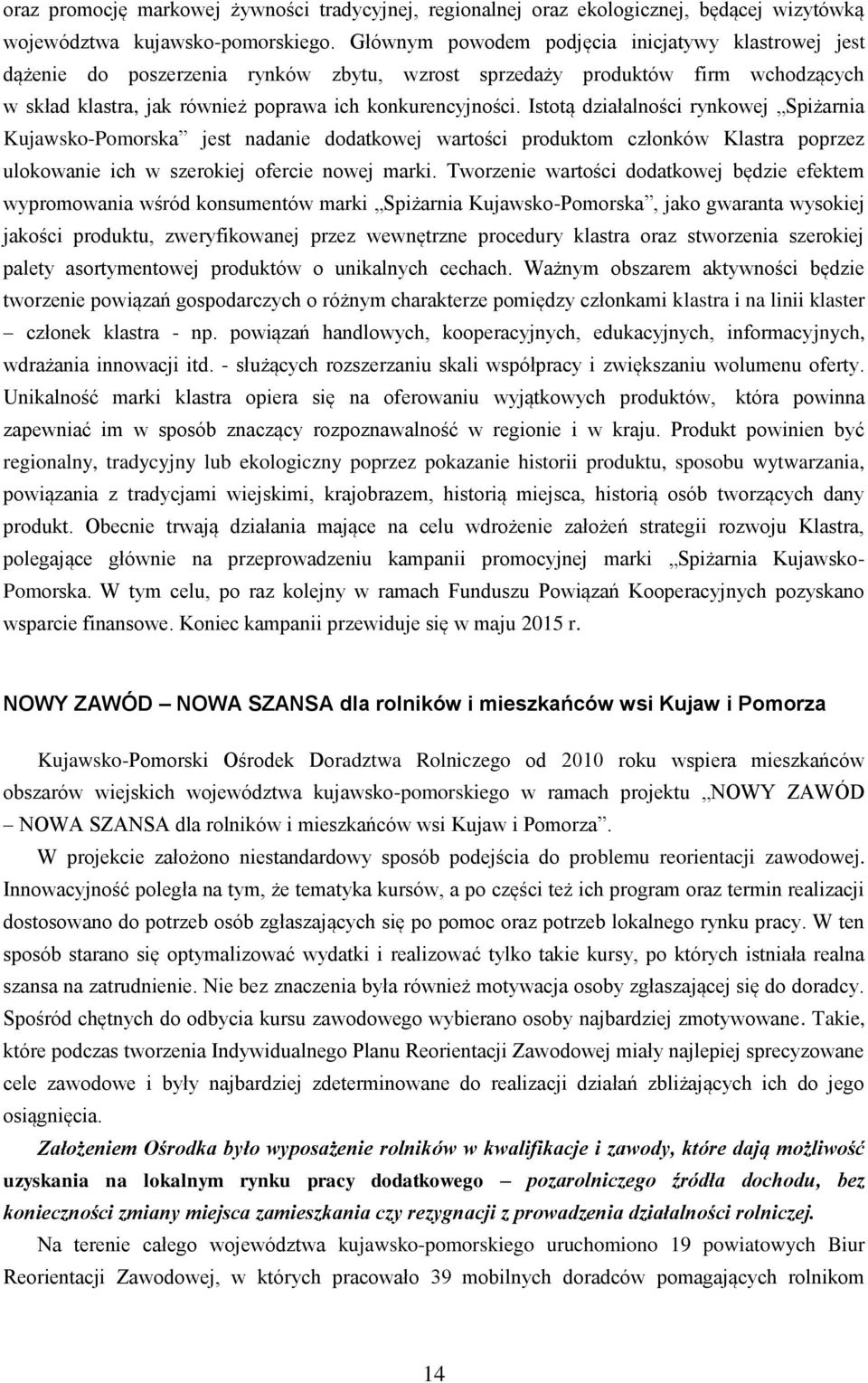 Istotą działalności rynkowej Spiżarnia Kujawsko-Pomorska jest nadanie dodatkowej wartości produktom członków Klastra poprzez ulokowanie ich w szerokiej ofercie nowej marki.