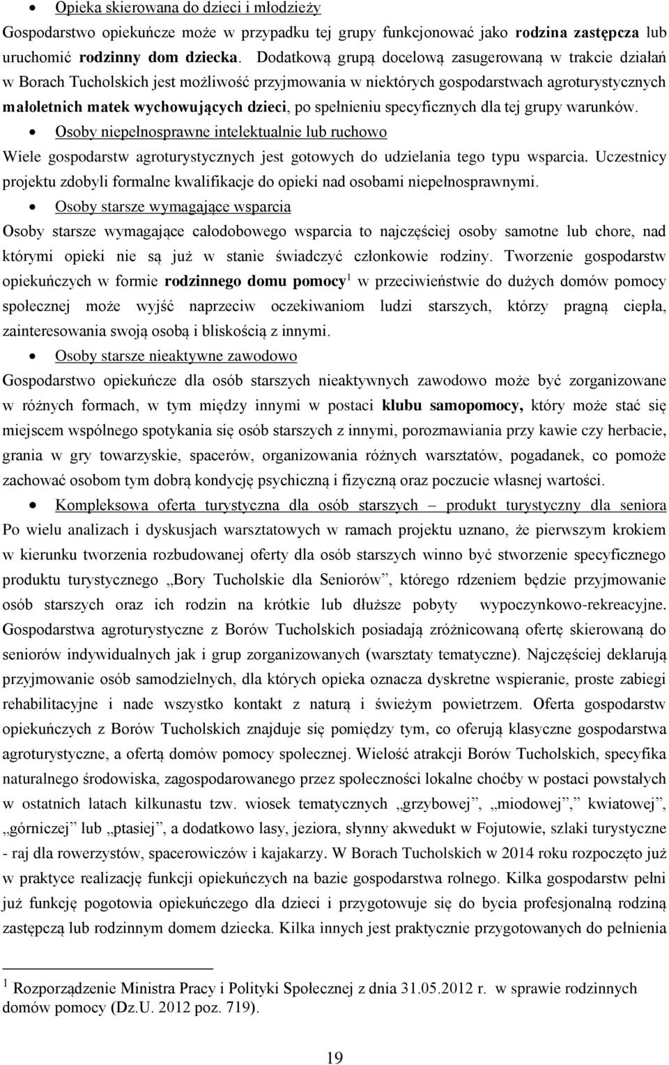 spełnieniu specyficznych dla tej grupy warunków. Osoby niepełnosprawne intelektualnie lub ruchowo Wiele gospodarstw agroturystycznych jest gotowych do udzielania tego typu wsparcia.