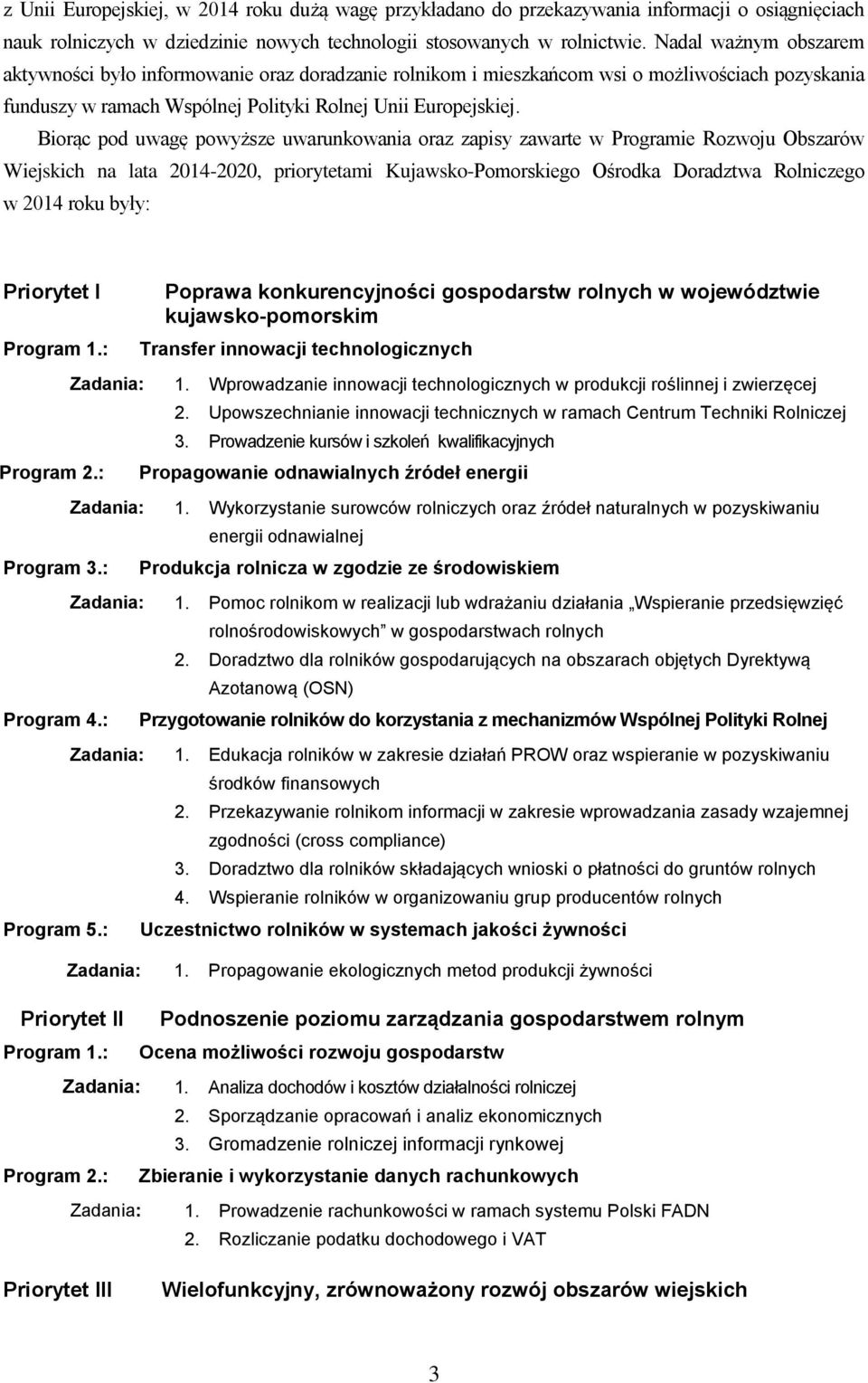 Biorąc pod uwagę powyższe uwarunkowania oraz zapisy zawarte w Programie Rozwoju Obszarów Wiejskich na lata 2014-2020, priorytetami Kujawsko-Pomorskiego Ośrodka Doradztwa Rolniczego w 2014 roku były: